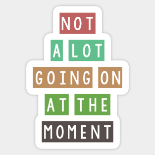 Not a lot going on at the moment Sticker